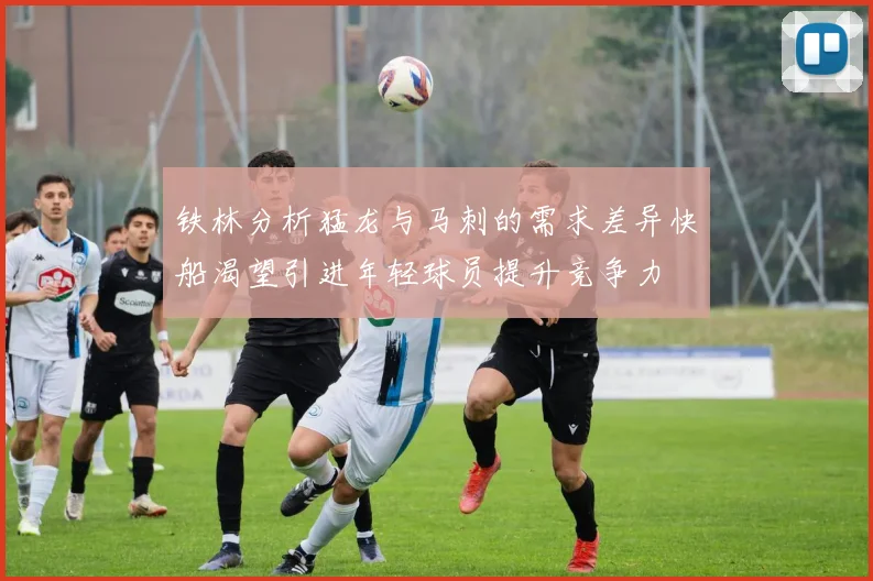 铁林分析猛龙与马刺的需求差异快船渴望引进年轻球员提升竞争力